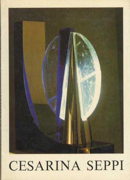 La scultura luminosa di Cesarina Seppi - Bruno Passamani - copertina