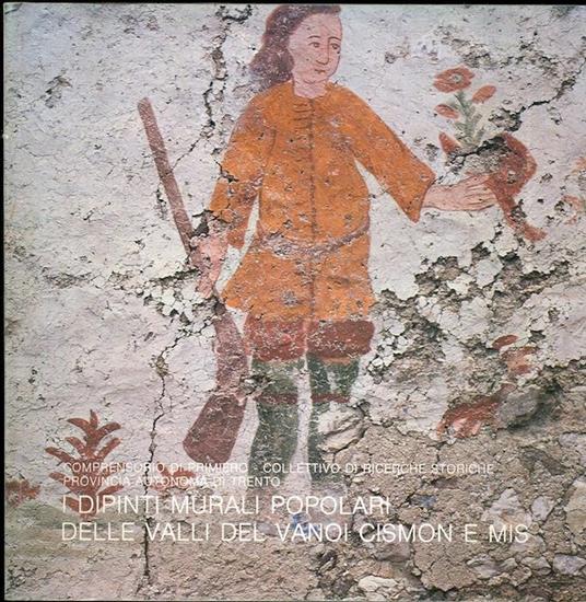 I dipinti murali popolari delle Valli del Vanoi, Cismon e Mis: catalogo - Adriano Alpago Novello - copertina