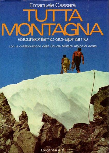 Tutta montagna. Duecento fotografie nel testo. Con la collaborazione della Scuola Militare Alpina di Aosta - Emanuele Cassarà - copertina