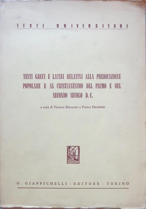 Testi greci e latini relativi alla predicazione popolare e al cristianesimo del primo e del secondo secolo d. C. Antologia di testi greci elatini in traduzione italiana. Testi universitari - Franco Bolgiani,Paolo Desideri - copertina
