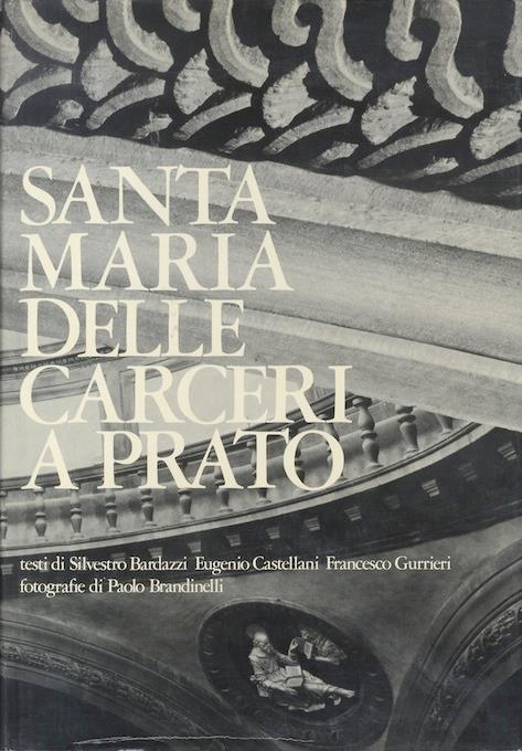 Santa Maria delle Carceri a Prato: il punto di arrivo delle elaborazioni architettoniche dell’Umanesimo - Silvestro Bardazzi,Eugenio Castellani - copertina