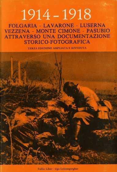 1914-1918: Folgaria, Lavarone, Luserna, Vezzena, Pasubio, Monte Cimone, Altopiano di Asiago: attraverso una documentazione storico-fotografica. Terza edizione ampliata e riveduta - Tullio Liber,Ugo Leitempergher - copertina