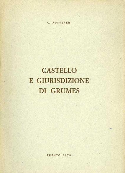 Castello e giurisdizione di Grumes. Estratto originale da Civis: studi e testi - Carl Ausserer - copertina