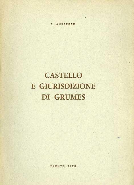 Castello e giurisdizione di Grumes. Estratto originale da Civis: studi e testi - Carl Ausserer - copertina