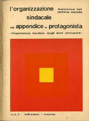 L' organizzazione sindacale da appendice a protagonista: l’esperienza trentina negli anni Sessanta - Francesco Fait - copertina