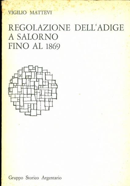 Regolazione dell’Adige a Salorno fino al 1869 - Vigilio Mattevi - copertina