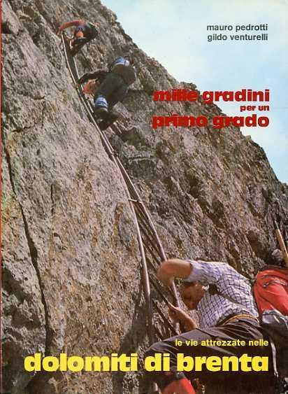 Mille gradini per un primo grado: le vie attrezzate nelle Dolomiti di Brenta - Mauro Pedrotti,Gildo Venturelli - copertina