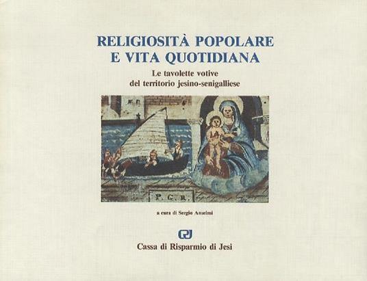 Religiosità popolare e vita quotidiana: le tavolette votive del territorio jesino-senigalliese - Sergio Anselmi - copertina