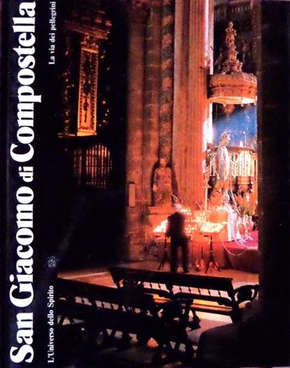 San Giacomo di Compostella: la via del pellegrini. La via dei pellegrini - Antonio Bonet Correa,Tsuneo Akachi - copertina