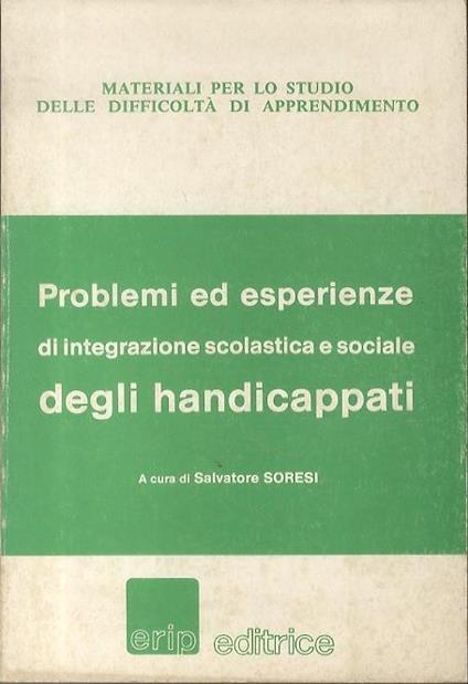 Problemi ed esperienze di integrazione scolastica e sociale degli handicappati - Salvatore Soresi - copertina