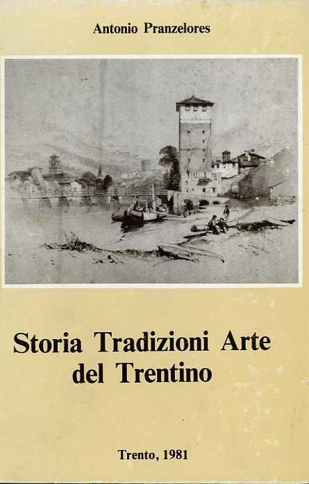 Storia, tradizioni, arte del Trentino - Antonio Pranzelores,Antonio Radice - copertina
