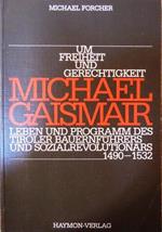 Um Freiheit und Gerechtigkeit: Michael Gaismair: Leben und Programm des Tiroler Bauernführers und Sozialrevolutionaärs: 1490-1532