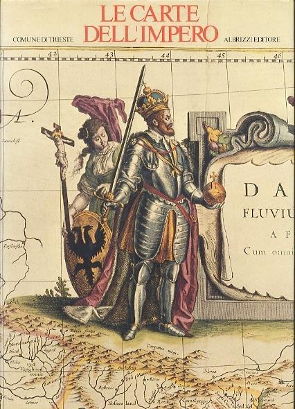 Le carte dell’Impero: la cartografia tra amministrazione e tecnica: Trieste nel Settecento: Trieste 23 settembre-30 ottobre 1982, Stazione Marittima - Laura Ruaro Loseri,Fulvio Caputo - copertina