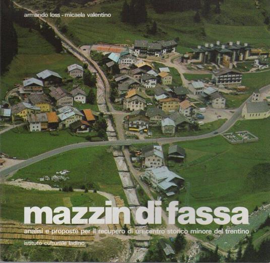 Mazzin di Fassa: analisi e proposte per il recupero di un centro storico minore del Trentino - Armando Loss,Micaela Valentino - copertina