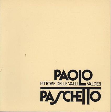Paolo Paschetto pittore delle valli valdesi: Torino, Museo nazionale della montagna ”Duca degli Abruzzi”, 17 febbraio - 10 aprile 1983. Catalogo della mostra. Cahier Museomontagna 21 - Francesco Franco,Paolo Paschetto - copertina