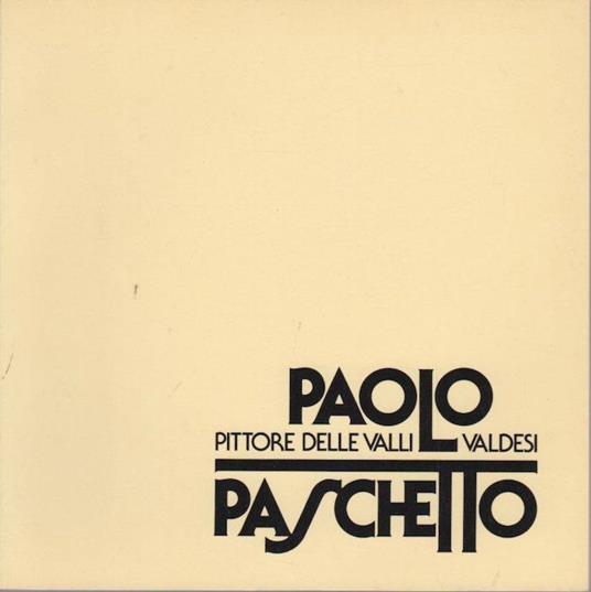 Paolo Paschetto pittore delle valli valdesi: Torino, Museo nazionale della montagna ”Duca degli Abruzzi”, 17 febbraio - 10 aprile 1983. Catalogo della mostra. Cahier Museomontagna 21 - Francesco Franco,Paolo Paschetto - copertina