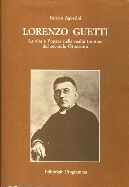 Lorenzo Guetti: la vita e l’opera nella realtà trentina del secondo Ottocento - Enrico Agostini - copertina