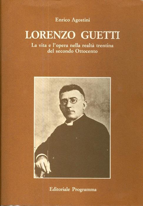 Lorenzo Guetti: la vita e l’opera nella realtà trentina del secondo Ottocento - Enrico Agostini - copertina