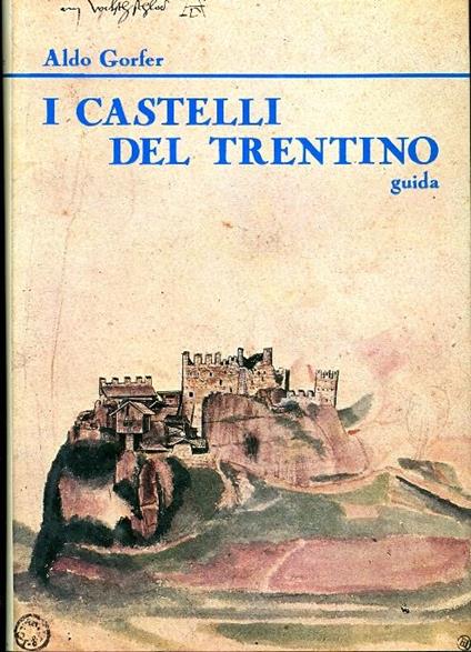 I castelli del Trentino: guida: Vol. 1°: Castelli e territorio, castelli e storia, castelli e società - Aldo Gorfer - copertina