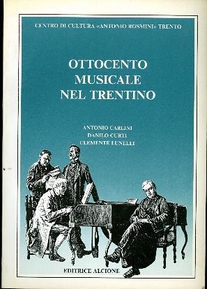 Ottocento musicale nel Trentino. In testa al front.: Centro di cultura Antonio Rosmini, Trento - Antonio Carlini,Danilo Curti,Clemente Lunelli - copertina