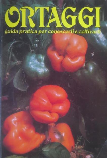 Ortaggi: guida pratica per conoscerli e coltivarli - Gino Pesce - copertina