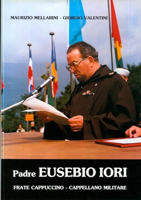 Padre Eusebio Iori: frate cappuccino, cappellano militare - Maurizio Mellarini,Giorgio Valentini - copertina