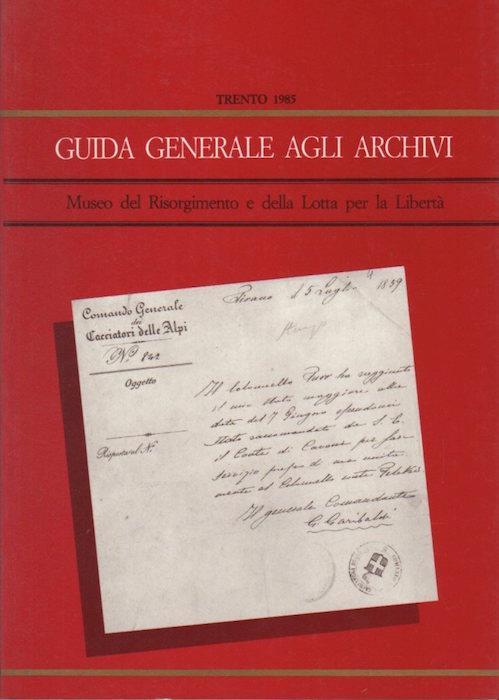 Guida generale agli archivi del Museo del Risorgimento e della lotta per la libertà di Trento. Collana di pubblicazioni del Museo trentino del Risorgimento e della lotta per la libert - Vincenzo Calì,Patrizia Marchesoni - copertina