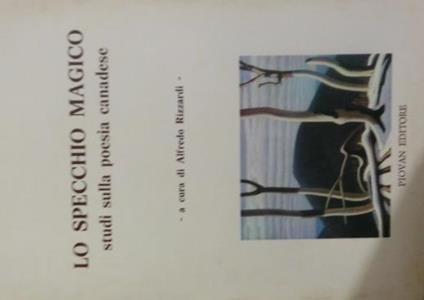 Lo specchio magico: studi sulla poesia canadese - Alfredo Rizzardi - copertina