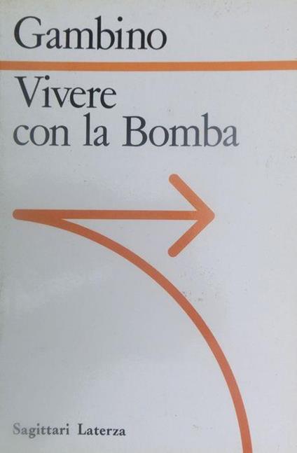 Vivere con la bomba: la logica nucleare da Hiroscima alle guerre stellari - Antonio Gambino - copertina