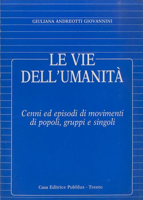 Le vie dell’umanità: cenni ed episodi di movimenti di popoli, gruppi e singoli - Giuliana Andreotti - copertina