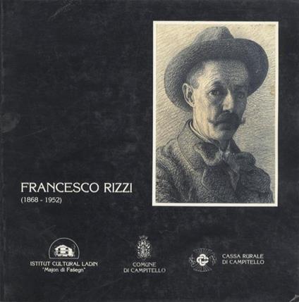 Francesco Rizzi: 1868-1952: mostra antologica retrospettiva. Campitello di Fassa, Sala consiliare, 25 luglio-16 agosto, San Giovanni Vigo di Fassa, Istituto culturale ladino, 20 agosto-12 settembre - copertina