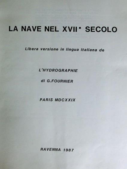 La nave nel XVII° secolo: libera versione in lingua italiana de L’hydrographie di G. Fournier. Paris. MDCXXIX - Emilio Rossi - copertina