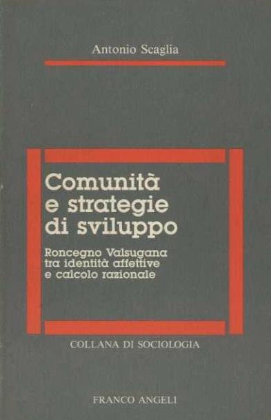 Comunità e strategie di sviluppo: Roncegno Valsugana tra identità affettive e calcolo razionale. Seguono appendici - Antonio Scaglia - copertina