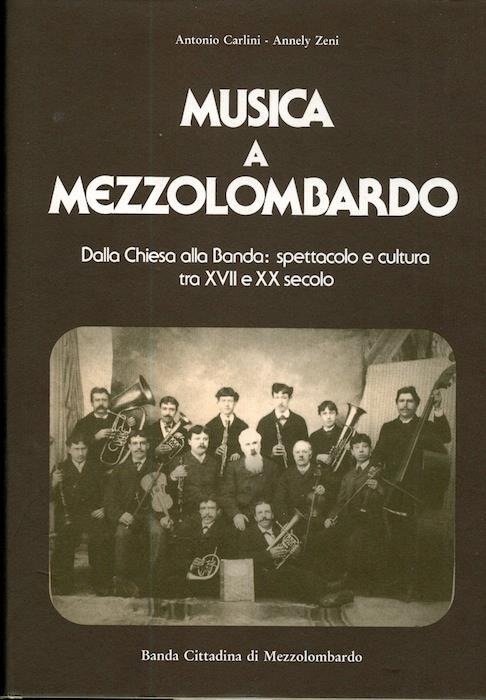 Musica a Mezzolombardo: dalla Chiesa alla banda: spettacolo a cultura tra XVII e XX secolo - A. Carlini,Annely Zeni - copertina