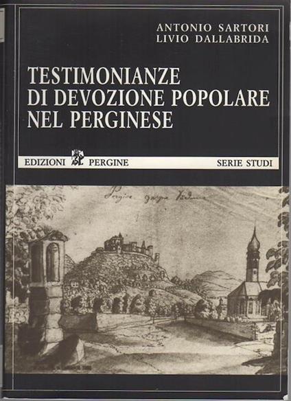Testimonianze di devozione popolare nel Perginese - Antonio Sartori,Livio Dallabrida - copertina