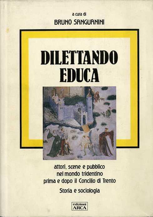 Dilettando educa: attori, scene e pubblico nel mondo tridentino prima e dopo il Concilio di Trento: storia e sociologia - Bruno Sanguanini - copertina