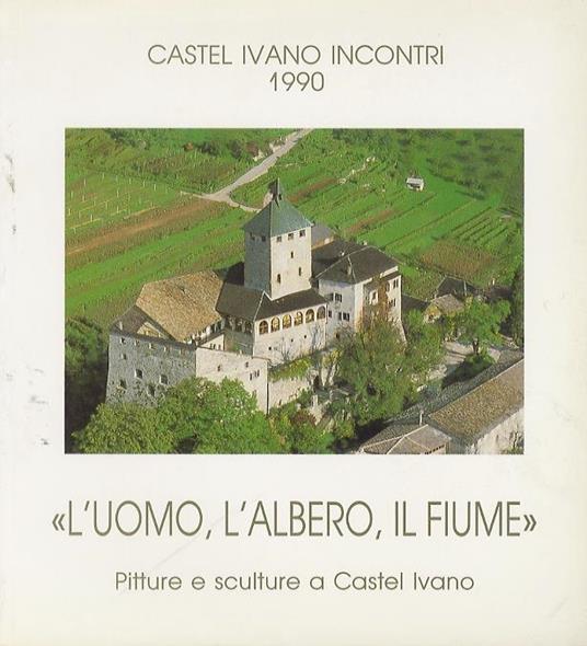 L' uomo, l’albero, il fiume: pitture e sculture a Castel Ivano - copertina