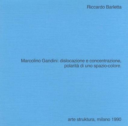 Marcolino Gandini: dislocazione e concentrazione, polarità di uno spazio-colore, dal 8 al 28 gennaio 1990 - Riccardo Barletta - copertina