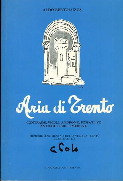 Aria di Trento: contrade, vicoli, androne, fossati, vo, antiche fiere e mercati: memorie sentimentali della vecchia Trento illustrate da Guido Polo - Aldo Bertoluzza - copertina