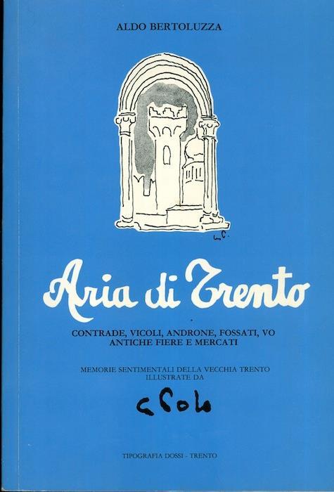 Aria di Trento: contrade, vicoli, androne, fossati, vo, antiche fiere e mercati: memorie sentimentali della vecchia Trento illustrate da Guido Polo - Aldo Bertoluzza - copertina
