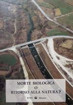 Morte biologica o ritorno alla natura. WWF Abruzzo. Volume realizzato con il contributo del W.W.F. Italia nell ambito della campagna nazionale per la tutela dei fiumi 1990