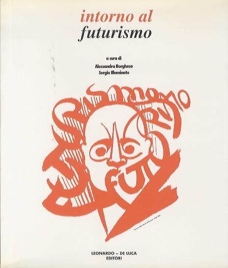 Intorno al futurismo. Catalogo - Alessandra Borghese,Sergio Illuminato - copertina