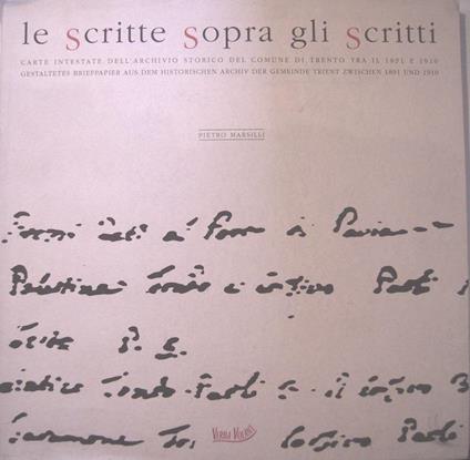 Le scritte sopra gli scritti: carte intestate dell’archivio del Comune di Trento tra il 1891 e 1910 = gestaltetes Briefpapier aus dem historischen Archiv der Gemeinde Trient zwischen 1891 und 1910 - Pietro Marsilli - copertina