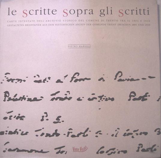 Le scritte sopra gli scritti: carte intestate dell’archivio del Comune di Trento tra il 1891 e 1910 = gestaltetes Briefpapier aus dem historischen Archiv der Gemeinde Trient zwischen 1891 und 1910 - Pietro Marsilli - copertina