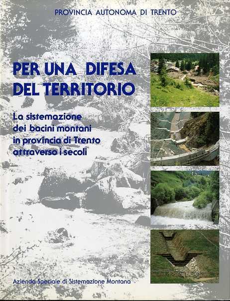 Per una difesa del territorio: la sistemazione dei bacini in montani in provincia di Trento attraverso i secoli - Giuseppe Gorfer - copertina