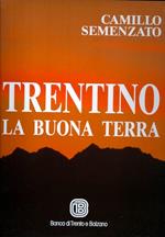 Trentino: la buona terra: monti. valli. paesi