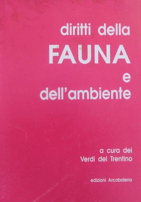 Diritti della fauna e dell’ambiente: convegno su ”i diritti degli animali” promosso dai Verdi del Trentino con l’adesione di PAN-EPPAA fauna e ambiente, Italia nostra, Lega ambiente, LIPU, WWF: Rovereto, 19 gennaio 1991. Sono contenuti testi di legge - copertina