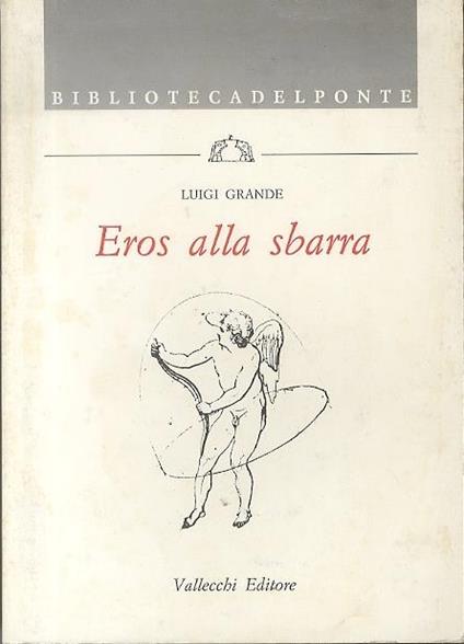 Eros alla sbarra: il sesso a tu per tu con la legge. Biblioteca del ponte 6 - Luigi Grande - copertina