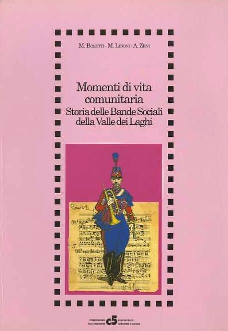 Momenti di vita comunitaria: storia delle bande sociali della Valle dei laghi - Mariano Bosetti,Michele Liboni,Zeni Annely - copertina