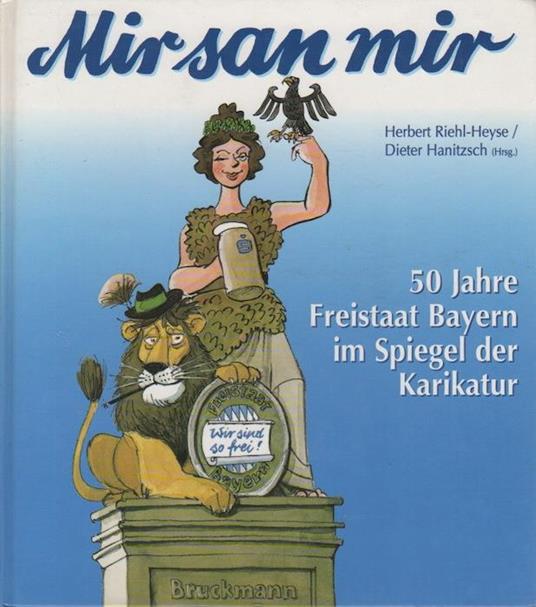 Mir san mir: 50 Jahre Freistaat Bayern im Spiegel der Karikatur - Herbert Riehl-Heyse,Dieter Hanitzsch - copertina